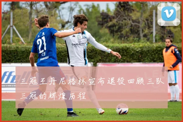 三冠王丹尼格林宣布退役回顾三队三冠的辉煌历程