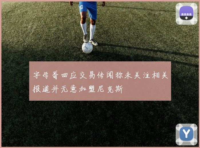 字母哥回应交易传闻称未关注相关报道并无意加盟尼克斯