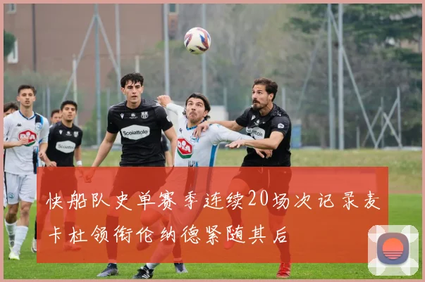快船队史单赛季连续20场次记录麦卡杜领衔伦纳德紧随其后