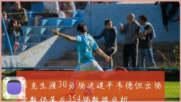 布克生涯30分场次追平韦德但出场次数仍落后354场数据分析