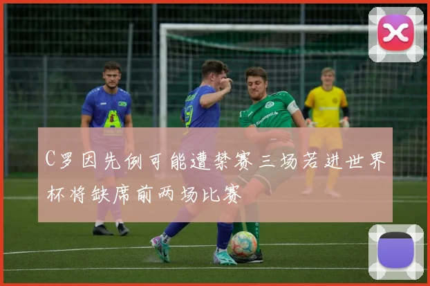 C罗因先例可能遭禁赛三场若进世界杯将缺席前两场比赛