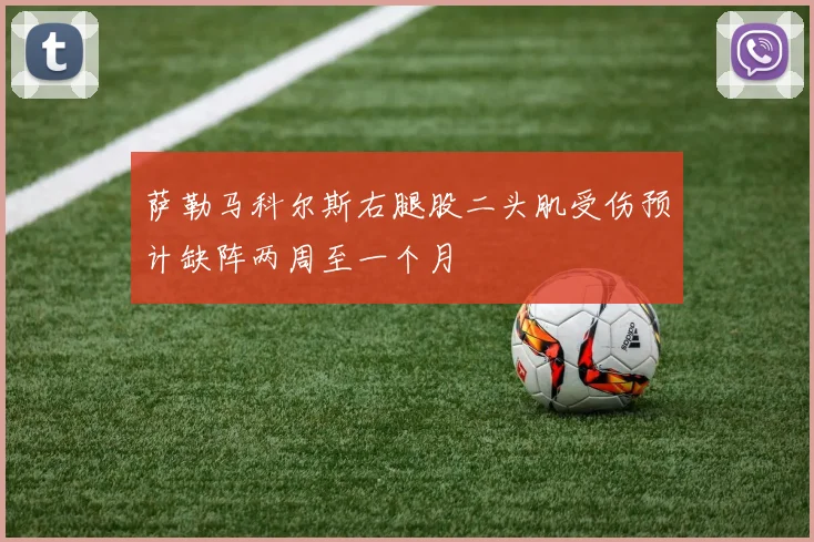 萨勒马科尔斯右腿股二头肌受伤预计缺阵两周至一个月