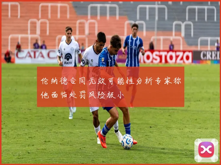伦纳德合同无效可能性分析专家称他面临处罚风险极小